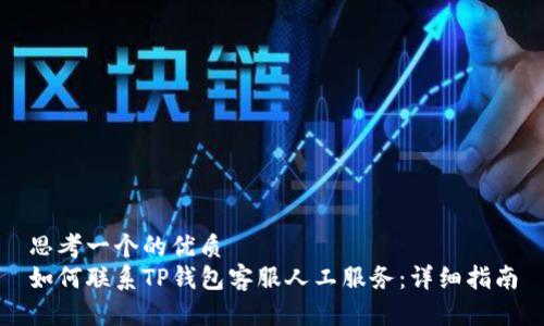 思考一个的优质
如何联系TP钱包客服人工服务：详细指南