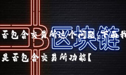 关于t p钱包是否包含交易所这个问题，下面我们将深入探讨。

### t p钱包是否包含交易所功能？